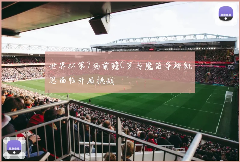 世界杯第7场前瞻C罗与魔笛争辉凯恩面临开局挑战