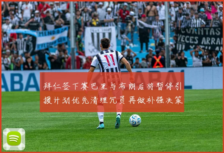 拜仁签下赛巴里与布朗后将暂停引援计划优先清理冗员再做补强决策